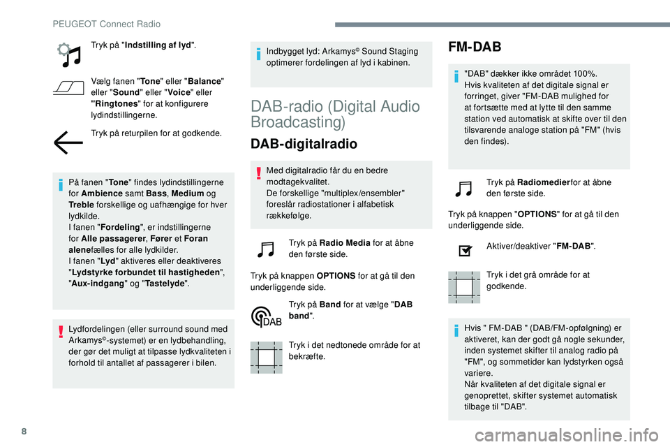 Peugeot 508 2018 Instruktionsbog (in Danish) 8
Tryk på "Indstilling af lyd ".
Vælg fanen " To n e" eller " Balance "
eller " Sound " eller " Voice" eller
"Ringtones " for at konfigurere
lydind Peugeot 508 2018 Instruktionsbog (in Danish) 8
Tryk på "Indstilling af lyd ".
Vælg fanen " To n e" eller " Balance "
eller " Sound " eller " Voice" eller
"Ringtones " for at konfigurere
lydind