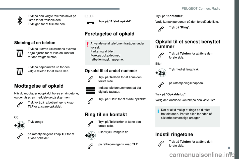 Peugeot 508 2018 Instruktionsbog (in Danish) 15
Tryk på den valgte telefons navn på
listen for at frakoble den.
Tryk igen for at tilslutte den.
Sletning af en telefon
Tryk på kur ven i skærmens øverste
højre hjørne for at vise en kur v Peugeot 508 2018 Instruktionsbog (in Danish) 15
Tryk på den valgte telefons navn på
listen for at frakoble den.
Tryk igen for at tilslutte den.
Sletning af en telefon
Tryk på kur ven i skærmens øverste
højre hjørne for at vise en kur v