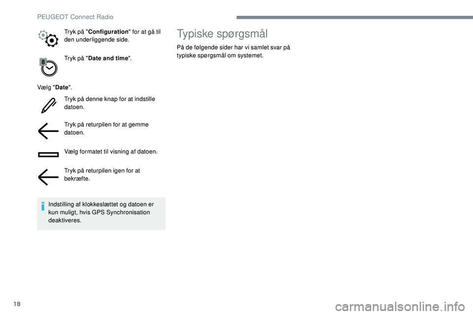 Peugeot 508 2018 Instruktionsbog (in Danish) 18
Tryk på "Date and time ".
Vælg " Date".
Tryk på denne knap for at indstille
datoen.
Tryk på returpilen for at gemme
datoen.
Vælg formatet til visning af datoen.
Tryk på retu Peugeot 508 2018 Instruktionsbog (in Danish) 18
Tryk på "Date and time ".
Vælg " Date".
Tryk på denne knap for at indstille
datoen.
Tryk på returpilen for at gemme
datoen.
Vælg formatet til visning af datoen.
Tryk på retu