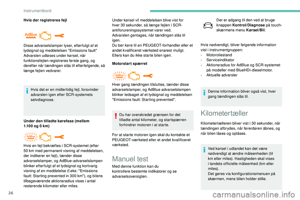 Peugeot 508 2018 Instruktionsbog (in Danish) 26
Hvis der registreres fejlHvis det er en midlertidig fejl, forsvinder
advarslen igen efter SCR-systemets
selvdiagnose.
Under den tilladte kørefase (mellem
1.100
og 0 km) Under kørsel vil medd Peugeot 508 2018 Instruktionsbog (in Danish) 26
Hvis der registreres fejlHvis det er en midlertidig fejl, forsvinder
advarslen igen efter SCR-systemets
selvdiagnose.
Under den tilladte kørefase (mellem
1.100
og 0 km) Under kørsel vil medd