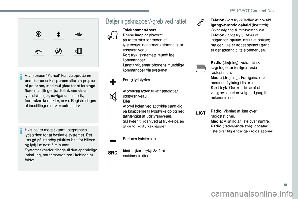 Peugeot 508 2018 Instruktionsbog (in Danish) 3
Via menuen "Kørsel" kan du oprette en
profil for en enkelt person eller en gruppe
af personer, med mulighed for at foretage
flere indstillinger (radiohukommelser,
lydindstillinger, navi Peugeot 508 2018 Instruktionsbog (in Danish) 3
Via menuen "Kørsel" kan du oprette en
profil for en enkelt person eller en gruppe
af personer, med mulighed for at foretage
flere indstillinger (radiohukommelser,
lydindstillinger, navi