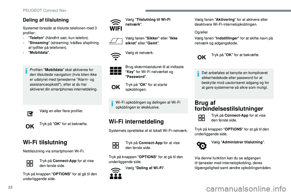 Peugeot 508 2018 Instruktionsbog (in Danish) 22
Deling af tilslutning
Systemet foreslår at tilslutte telefonen med 3
profiler:
- "Telefon " (håndfrit sæt, kun telefon).
-
"Streaming " (streaming: trådløs afspilning
af l Peugeot 508 2018 Instruktionsbog (in Danish) 22
Deling af tilslutning
Systemet foreslår at tilslutte telefonen med 3
profiler:
- "Telefon " (håndfrit sæt, kun telefon).
-
"Streaming " (streaming: trådløs afspilning
af l