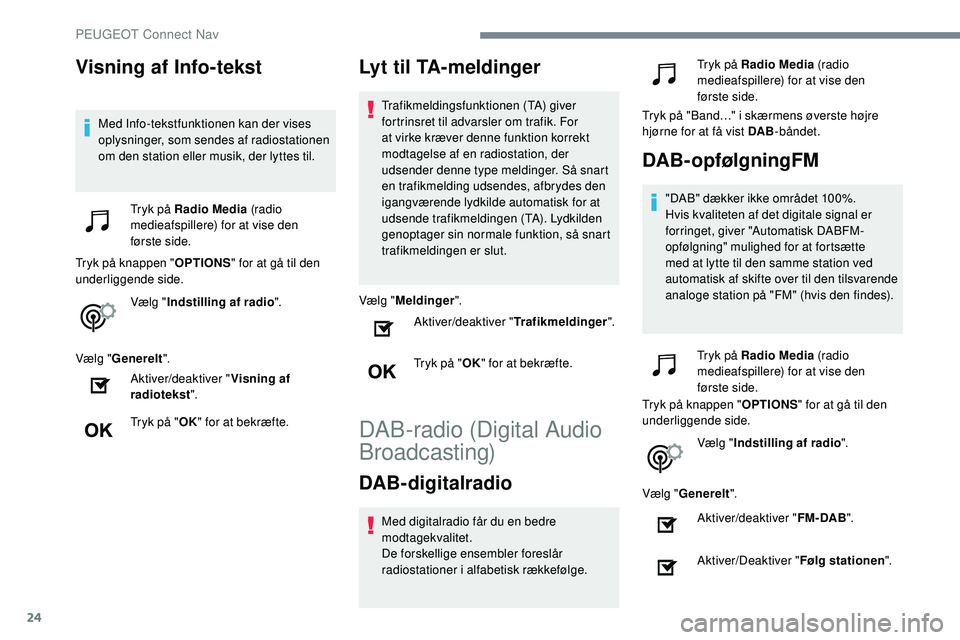 Peugeot 508 2018 Instruktionsbog (in Danish) 24
Visning af Info-tekst
Med Info-tekstfunktionen kan der vises
oplysninger, som sendes af radiostationen
om den station eller musik, der lyttes til.Tryk på Radio Media (radio
medieafspillere) fo Peugeot 508 2018 Instruktionsbog (in Danish) 24
Visning af Info-tekst
Med Info-tekstfunktionen kan der vises
oplysninger, som sendes af radiostationen
om den station eller musik, der lyttes til.Tryk på Radio Media (radio
medieafspillere) fo