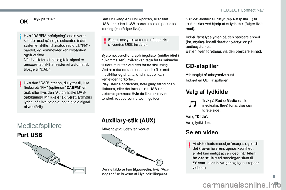 Peugeot 508 2018 Instruktionsbog (in Danish) 25
Tryk på "OK".
Hvis "DABFM-opfølgning" er aktiveret,
kan der godt gå nogle sekunder, inden
systemet skifter til analog radio på "FM"-
båndet, og sommetider kan lydstyr Peugeot 508 2018 Instruktionsbog (in Danish) 25
Tryk på "OK".
Hvis "DABFM-opfølgning" er aktiveret,
kan der godt gå nogle sekunder, inden
systemet skifter til analog radio på "FM"-
båndet, og sommetider kan lydstyr