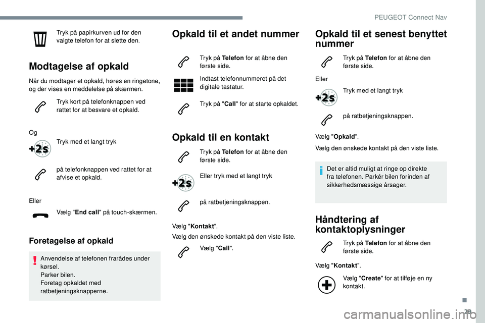 Peugeot 508 2018 Instruktionsbog (in Danish) 29
Tryk på papirkur ven ud for den
valgte telefon for at slette den.
Modtagelse af opkald
Når du modtager et opkald, høres en ringetone,
og der vises en meddelelse på skærmen.Tryk kort på tele Peugeot 508 2018 Instruktionsbog (in Danish) 29
Tryk på papirkur ven ud for den
valgte telefon for at slette den.
Modtagelse af opkald
Når du modtager et opkald, høres en ringetone,
og der vises en meddelelse på skærmen.Tryk kort på tele