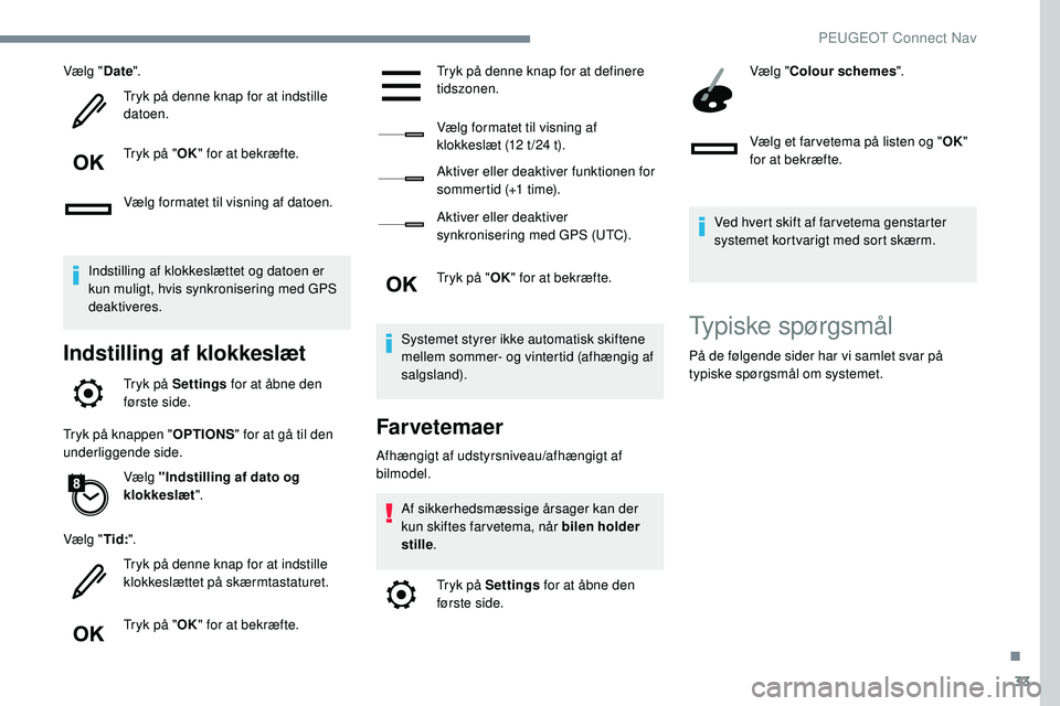 Peugeot 508 2018 Instruktionsbog (in Danish) 33
Vælg "Date".
Tryk på denne knap for at indstille
datoen.
Tryk på " OK" for at bekræfte.
Vælg formatet til visning af datoen.
Indstilling af klokkeslættet og datoen er
kun mu Peugeot 508 2018 Instruktionsbog (in Danish) 33
Vælg "Date".
Tryk på denne knap for at indstille
datoen.
Tryk på " OK" for at bekræfte.
Vælg formatet til visning af datoen.
Indstilling af klokkeslættet og datoen er
kun mu