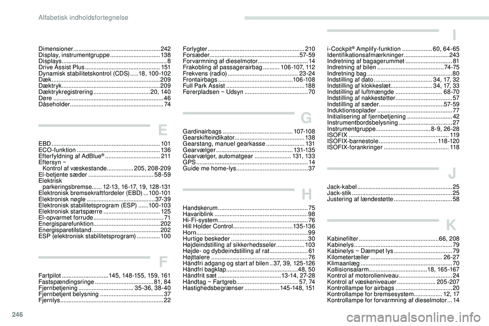 Peugeot 508 2018 Instruktionsbog (in Danish) 246
Dimensioner ....................................................2 42
Display, instrumentgruppe .............................. 13
8
Displays
..................................................... Peugeot 508 2018 Instruktionsbog (in Danish) 246
Dimensioner ....................................................2 42
Display, instrumentgruppe .............................. 13
8
Displays
.....................................................