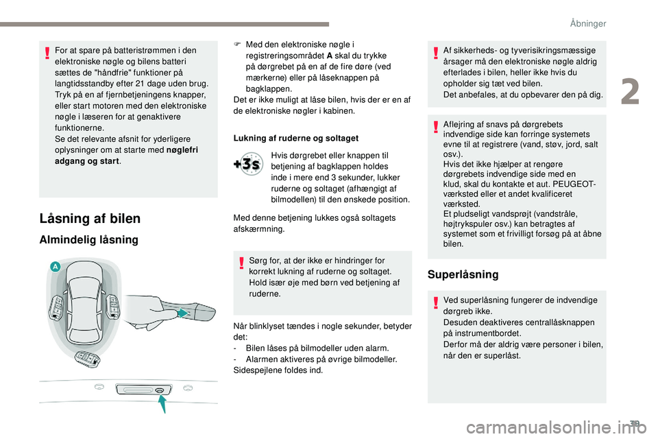 Peugeot 508 2018 Instruktionsbog (in Danish) 39
For at spare på batteristrømmen i den
elektroniske nøgle og bilens batteri
sættes de "håndfrie" funktioner på
langtidsstandby efter 21 dage uden brug.
Tryk på en af fjernbetjenin Peugeot 508 2018 Instruktionsbog (in Danish) 39
For at spare på batteristrømmen i den
elektroniske nøgle og bilens batteri
sættes de "håndfrie" funktioner på
langtidsstandby efter 21 dage uden brug.
Tryk på en af fjernbetjenin