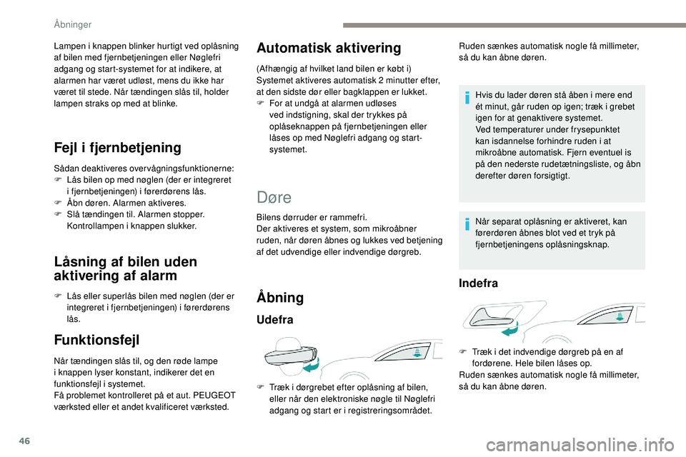 Peugeot 508 2018 Instruktionsbog (in Danish) 46
Lampen i knappen blinker hurtigt ved oplåsning
af bilen med fjernbetjeningen eller Nøglefri
adgang og start-systemet for at indikere, at
alarmen har været udløst, mens du ikke har
været ti Peugeot 508 2018 Instruktionsbog (in Danish) 46
Lampen i knappen blinker hurtigt ved oplåsning
af bilen med fjernbetjeningen eller Nøglefri
adgang og start-systemet for at indikere, at
alarmen har været udløst, mens du ikke har
været ti
