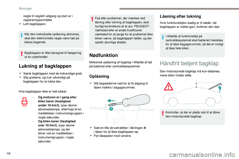 Peugeot 508 2018 Instruktionsbog (in Danish) 48
Når den individuelle oplåsning aktiveres,
skal den elektroniske nøgle være tæt på
bilens bagende.
Bagklappen er ikke beregnet til fastgøring
af en cykelholder.
Lukning af bagklappen
F Sæ Peugeot 508 2018 Instruktionsbog (in Danish) 48
Når den individuelle oplåsning aktiveres,
skal den elektroniske nøgle være tæt på
bilens bagende.
Bagklappen er ikke beregnet til fastgøring
af en cykelholder.
Lukning af bagklappen
F Sæ