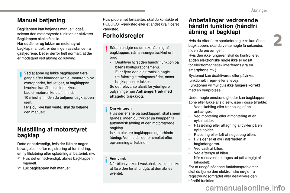 Peugeot 508 2018 Instruktionsbog (in Danish) 51
Manuel betjening
Bagklappen kan betjenes manuelt, også
selvom den motorstyrede funktion er aktiveret.
Bagklappen skal stå stille.
Når du åbner og lukker en motorstyret
bagklap manuelt, er der Peugeot 508 2018 Instruktionsbog (in Danish) 51
Manuel betjening
Bagklappen kan betjenes manuelt, også
selvom den motorstyrede funktion er aktiveret.
Bagklappen skal stå stille.
Når du åbner og lukker en motorstyret
bagklap manuelt, er der