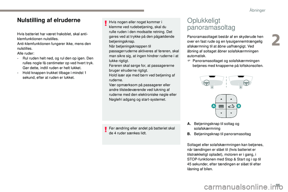 Peugeot 508 2018 Instruktionsbog (in Danish) 53
Nulstilling af elruderne
Hvis batteriet har været frakoblet, skal anti-
klemfunktionen nulstilles.
Anti-klemfunktionen fungerer ikke, mens den
nulstilles.
Alle ruder:
-
R
ul ruden helt ned, og Peugeot 508 2018 Instruktionsbog (in Danish) 53
Nulstilling af elruderne
Hvis batteriet har været frakoblet, skal anti-
klemfunktionen nulstilles.
Anti-klemfunktionen fungerer ikke, mens den
nulstilles.
Alle ruder:
-
R
ul ruden helt ned, og