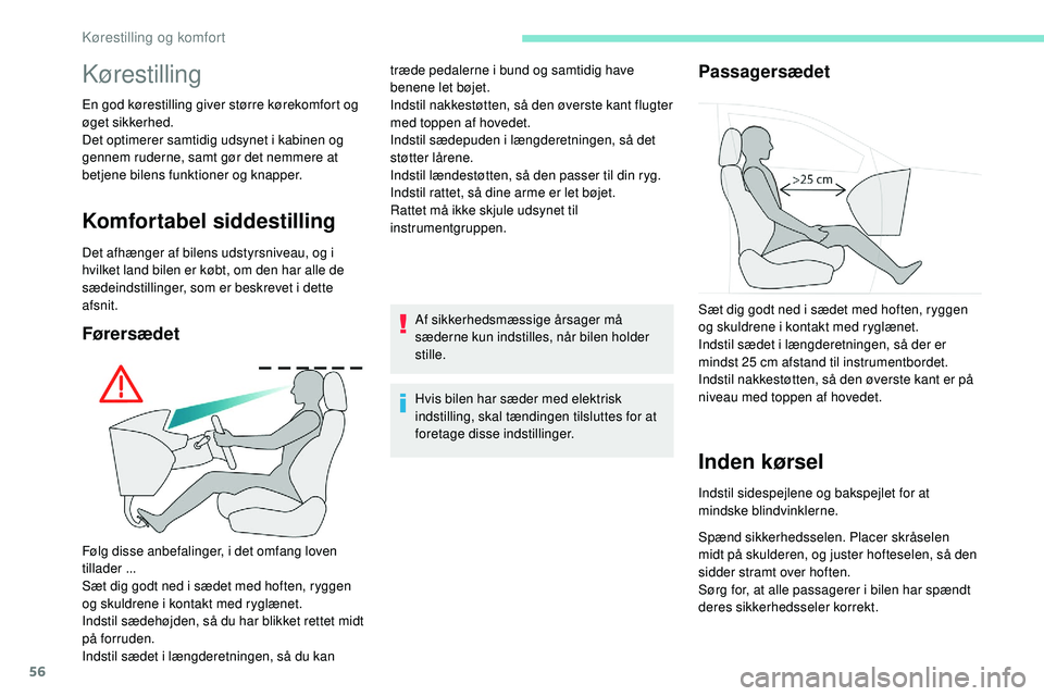 Peugeot 508 2018 Instruktionsbog (in Danish) 56
Kørestilling
En god kørestilling giver større kørekomfort og
øget sikkerhed.
Det optimerer samtidig udsynet i kabinen og
gennem ruderne, samt gør det nemmere at
betjene bilens funktioner o Peugeot 508 2018 Instruktionsbog (in Danish) 56
Kørestilling
En god kørestilling giver større kørekomfort og
øget sikkerhed.
Det optimerer samtidig udsynet i kabinen og
gennem ruderne, samt gør det nemmere at
betjene bilens funktioner o