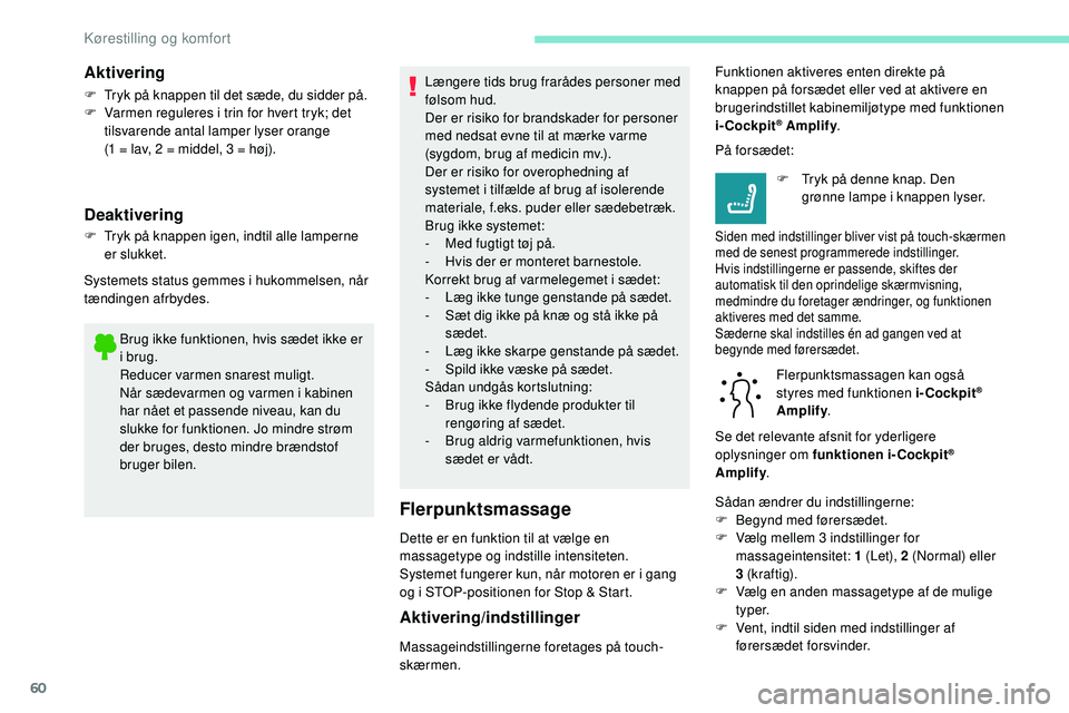 Peugeot 508 2018 Instruktionsbog (in Danish) 60
Brug ikke funktionen, hvis sædet ikke er
i brug.
Reducer varmen snarest muligt.
Når sædevarmen og varmen i kabinen
har nået et passende niveau, kan du
slukke for funktionen. Jo mindre strøm Peugeot 508 2018 Instruktionsbog (in Danish) 60
Brug ikke funktionen, hvis sædet ikke er
i brug.
Reducer varmen snarest muligt.
Når sædevarmen og varmen i kabinen
har nået et passende niveau, kan du
slukke for funktionen. Jo mindre strøm