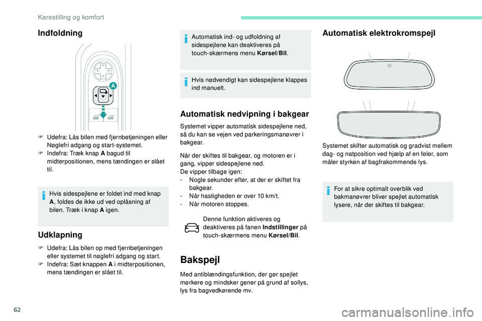 Peugeot 508 2018 Instruktionsbog (in Danish) 62
Indfoldning
F Udefra: Lås bilen med fjernbetjeningen eller Nøglefri adgang og start-systemet.
F
I
ndefra: Træk knap A bagud til
midterpositionen, mens tændingen er slået
til.
Hvis sidespe Peugeot 508 2018 Instruktionsbog (in Danish) 62
Indfoldning
F Udefra: Lås bilen med fjernbetjeningen eller Nøglefri adgang og start-systemet.
F
I
ndefra: Træk knap A bagud til
midterpositionen, mens tændingen er slået
til.
Hvis sidespe