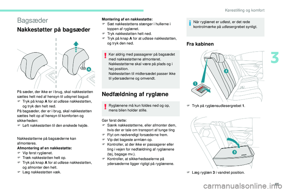 Peugeot 508 2018 Instruktionsbog (in Danish) 63
Bagsæder
Nakkestøtter på bagsæder
Nakkestøtterne på bagsæderne kan
afmonteres.
Afmontering af en nakkestøtte:
F
V
ip først ryglænet.
F
T
ræk nakkestøtten helt op.
F
T
ryk på k Peugeot 508 2018 Instruktionsbog (in Danish) 63
Bagsæder
Nakkestøtter på bagsæder
Nakkestøtterne på bagsæderne kan
afmonteres.
Afmontering af en nakkestøtte:
F
V
ip først ryglænet.
F
T
ræk nakkestøtten helt op.
F
T
ryk på k