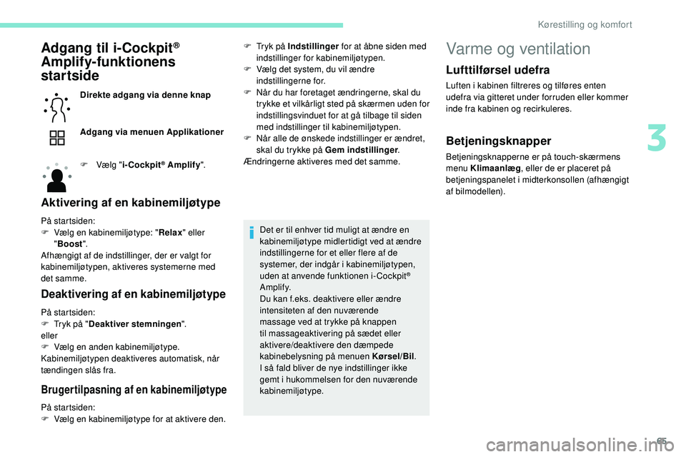 Peugeot 508 2018 Instruktionsbog (in Danish) 65
Adgang til i-Cockpit®
Amplify-funktionens
startside
Direkte adgang via denne knap
Adgang via menuen Applikationer
F
V
ælg "i-Cockpit
® Amplify ".
Aktivering af en kabinemiljøtype
P Peugeot 508 2018 Instruktionsbog (in Danish) 65
Adgang til i-Cockpit®
Amplify-funktionens
startside
Direkte adgang via denne knap
Adgang via menuen Applikationer
F
V
ælg "i-Cockpit
® Amplify ".
Aktivering af en kabinemiljøtype
P