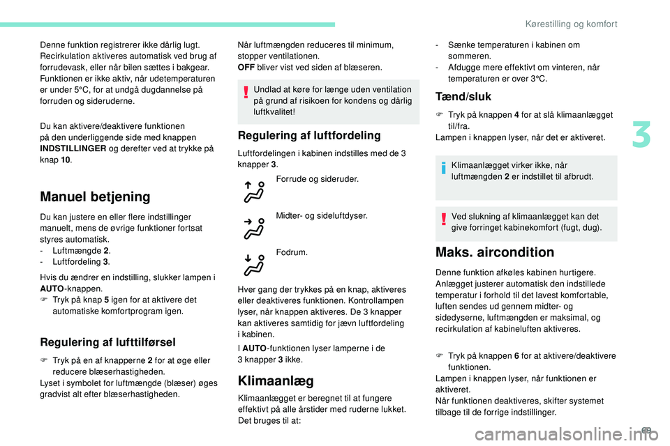 Peugeot 508 2018 Instruktionsbog (in Danish) 69
Du kan aktivere/deaktivere funktionen
på den underliggende side med knappen
INDSTILLINGER og derefter ved at trykke på
knap 10 .
Manuel betjening
Du kan justere en eller flere indstillinger
m Peugeot 508 2018 Instruktionsbog (in Danish) 69
Du kan aktivere/deaktivere funktionen
på den underliggende side med knappen
INDSTILLINGER og derefter ved at trykke på
knap 10 .
Manuel betjening
Du kan justere en eller flere indstillinger
m