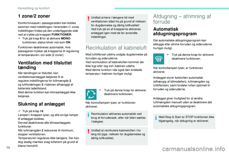 Peugeot 508 2018 Instruktionsbog (in Danish) 70
1 zone/2 zoner
Komfortniveauet i passagersiden kan kobles
sammen med indstillingen i førersiden (1 zone).
Indstillingen findes på den underliggende side
ved at trykke på knappen FUNKTIONER.
F
Peugeot 508 2018 Instruktionsbog (in Danish) 70
1 zone/2 zoner
Komfortniveauet i passagersiden kan kobles
sammen med indstillingen i førersiden (1 zone).
Indstillingen findes på den underliggende side
ved at trykke på knappen FUNKTIONER.
F