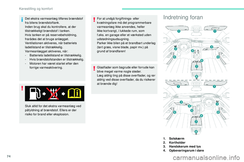 Peugeot 508 2018 Instruktionsbog (in Danish) 74
Det ekstra varmeanlæg tilføres brændstof
fra bilens brændstoftank.
Inden brug skal du kontrollere, at der
tilstrækkeligt brændstof i tanken.
Hvis tanken er på reservebeholdning,
frarådes Peugeot 508 2018 Instruktionsbog (in Danish) 74
Det ekstra varmeanlæg tilføres brændstof
fra bilens brændstoftank.
Inden brug skal du kontrollere, at der
tilstrækkeligt brændstof i tanken.
Hvis tanken er på reservebeholdning,
frarådes