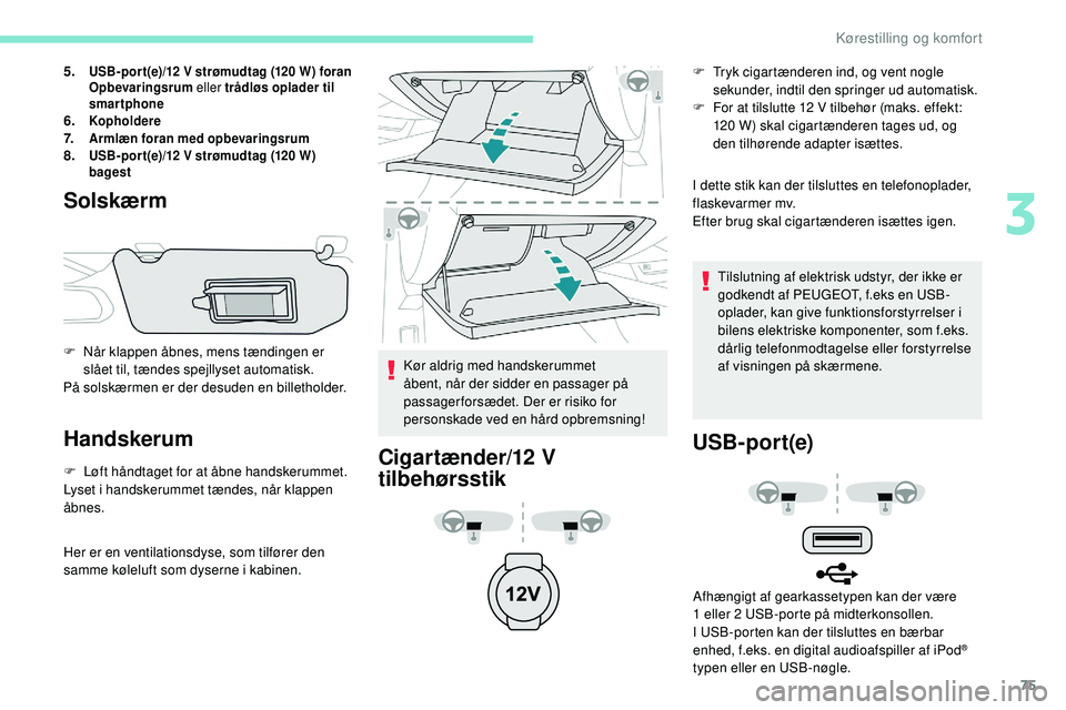 Peugeot 508 2018 Instruktionsbog (in Danish) 75
5.USB-por t(e)/12 V strømudtag (120 W) foran
Opbevaringsrum eller trådløs oplader til
smartphone
6.Kopholdere7.Armlæn foran med opbevaringsrum8.USB-por t(e)/12 V strømudtag (120 W)
bagest
So Peugeot 508 2018 Instruktionsbog (in Danish) 75
5.USB-por t(e)/12 V strømudtag (120 W) foran
Opbevaringsrum eller trådløs oplader til
smartphone
6.Kopholdere7.Armlæn foran med opbevaringsrum8.USB-por t(e)/12 V strømudtag (120 W)
bagest
So