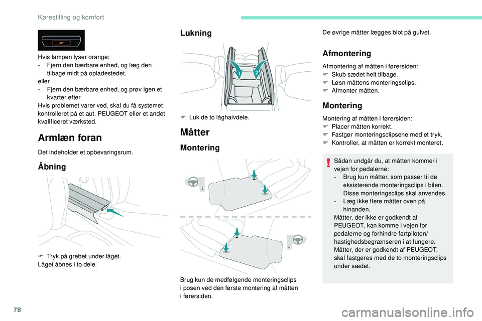 Peugeot 508 2018 Instruktionsbog (in Danish) 78
Armlæn foran
Det indeholder et opbevaringsrum.
Åbning
Hvis lampen lyser orange:
- F jern den bærbare enhed, og læg den
tilbage midt på opladestedet.
eller
-
F
jern den bærbare enhed, og p Peugeot 508 2018 Instruktionsbog (in Danish) 78
Armlæn foran
Det indeholder et opbevaringsrum.
Åbning
Hvis lampen lyser orange:
- F jern den bærbare enhed, og læg den
tilbage midt på opladestedet.
eller
-
F
jern den bærbare enhed, og p