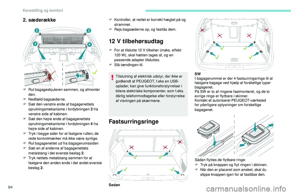 Peugeot 508 2018 Instruktionsbog (in Danish) 84
2. sæderække
F Rul bagageskjuleren sammen, og afmonter den.
F
N
edfæld bagsæderne.
F
S
æt den venstre ende af bagagenettets
oprulningsmekanisme i fordybningen 3 fra
venstre side af kab Peugeot 508 2018 Instruktionsbog (in Danish) 84
2. sæderække
F Rul bagageskjuleren sammen, og afmonter den.
F
N
edfæld bagsæderne.
F
S
æt den venstre ende af bagagenettets
oprulningsmekanisme i fordybningen 3 fra
venstre side af kab