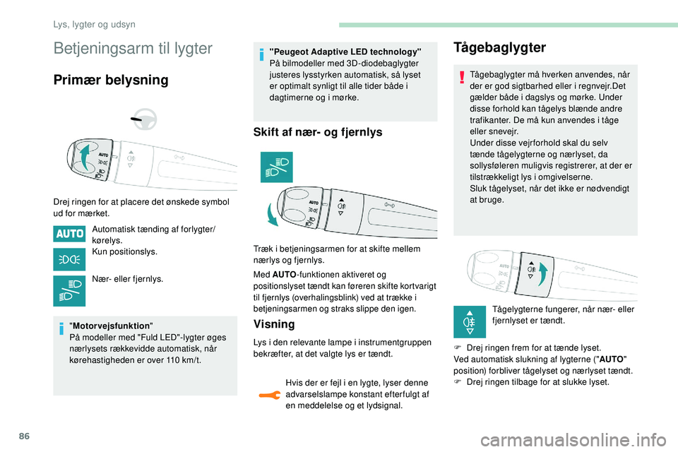 Peugeot 508 2018 Instruktionsbog (in Danish) 86
Betjeningsarm til lygter
Primær belysning
Drej ringen for at placere det ønskede symbol
ud for mærket.Automatisk tænding af forlygter/
kørelys.
Kun positionslys.
Nær- eller fjernlys.
" M Peugeot 508 2018 Instruktionsbog (in Danish) 86
Betjeningsarm til lygter
Primær belysning
Drej ringen for at placere det ønskede symbol
ud for mærket.Automatisk tænding af forlygter/
kørelys.
Kun positionslys.
Nær- eller fjernlys.
" M