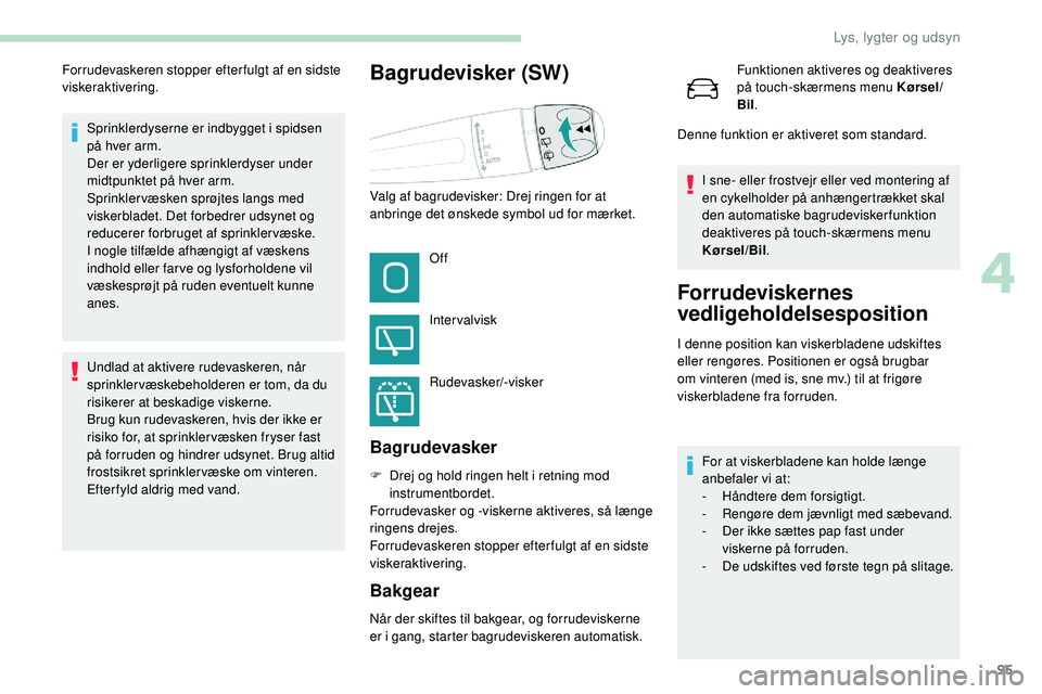 Peugeot 508 2018 Instruktionsbog (in Danish) 95
Sprinklerdyserne er indbygget i spidsen
på hver arm.
Der er yderligere sprinklerdyser under
midtpunktet på hver arm.
Sprinklervæsken sprøjtes langs med
viskerbladet. Det forbedrer udsynet og Peugeot 508 2018 Instruktionsbog (in Danish) 95
Sprinklerdyserne er indbygget i spidsen
på hver arm.
Der er yderligere sprinklerdyser under
midtpunktet på hver arm.
Sprinklervæsken sprøjtes langs med
viskerbladet. Det forbedrer udsynet og