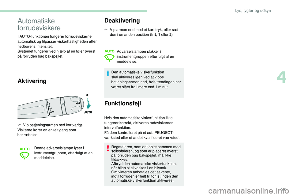 Peugeot 508 2018 Instruktionsbog (in Danish) 97
Automatiske
forrudeviskere
I AUTO-funktionen fungerer forrudeviskerne
automatisk og tilpasser viskerhastigheden efter
nedbørens intensitet.
Systemet fungerer ved hjælp af en føler øverst
p Peugeot 508 2018 Instruktionsbog (in Danish) 97
Automatiske
forrudeviskere
I AUTO-funktionen fungerer forrudeviskerne
automatisk og tilpasser viskerhastigheden efter
nedbørens intensitet.
Systemet fungerer ved hjælp af en føler øverst
p