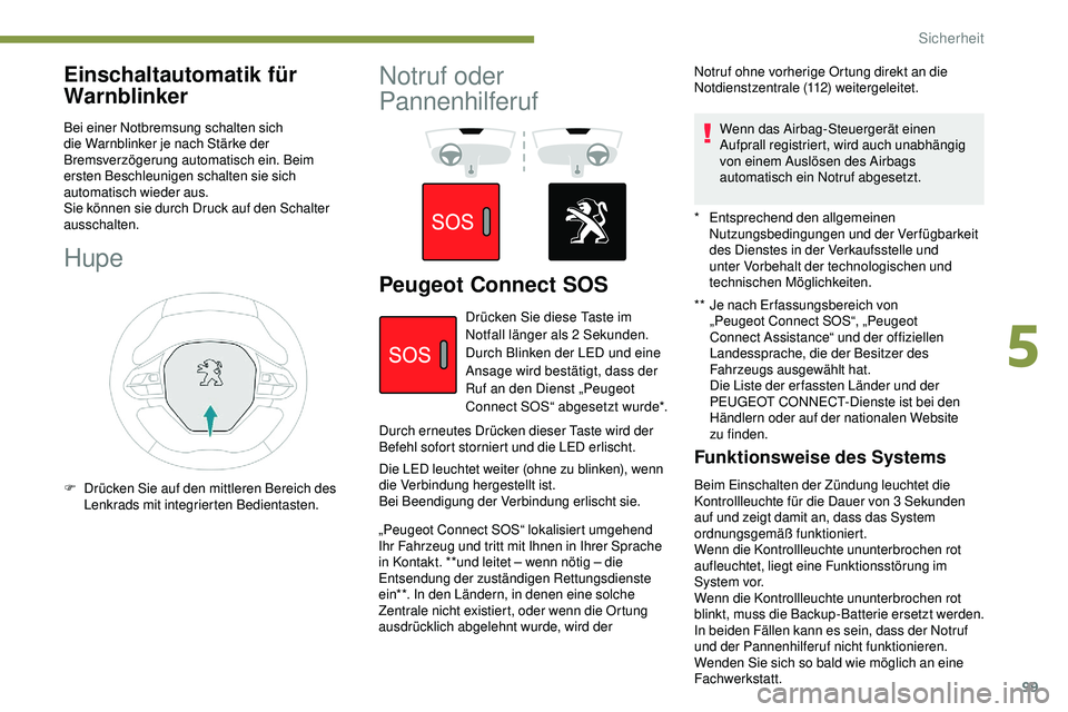 Peugeot 508 2018  Betriebsanleitung (in German) 99
Einschaltautomatik für 
Warnblinker
Bei einer Notbremsung schalten sich 
die Warnblinker je nach Stärke der 
Bremsverzögerung automatisch ein. Beim 
ersten Beschleunigen schalten sie sich 
autom