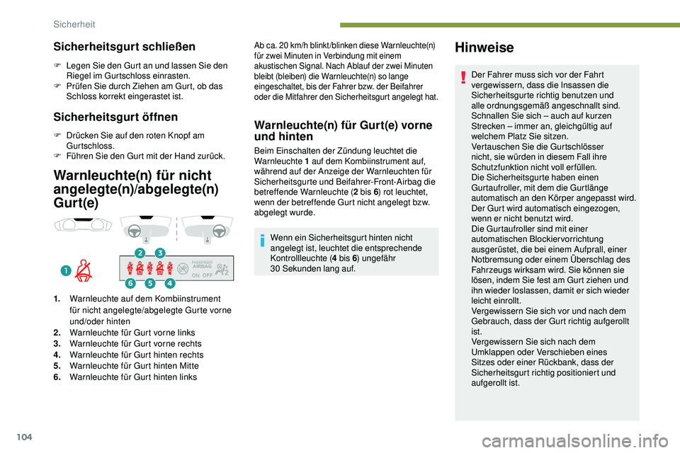 Peugeot 508 2018  Betriebsanleitung (in German) 104
Sicherheitsgurt schließen
F Legen Sie den Gurt an und lassen Sie den Riegel im Gurtschloss einrasten.
F
 P

rüfen Sie durch Ziehen am Gurt, ob das 
Schloss korrekt eingerastet ist.
Sicherheitsgu