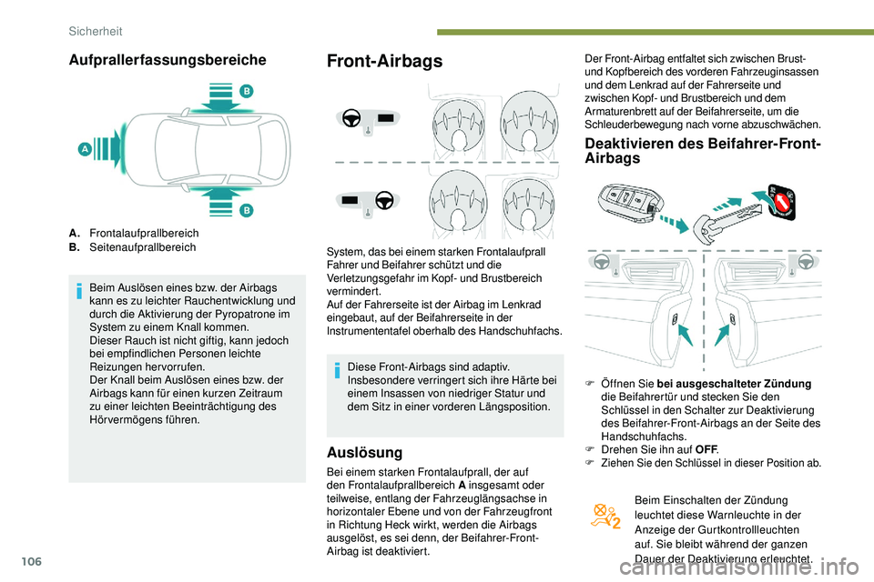 Peugeot 508 2018  Betriebsanleitung (in German) 106
Aufprallerfassungsbereiche
A.Frontalaufprallbereich
B. Seitenaufprallbereich
Beim Auslösen eines bzw. der Airbags 
kann es zu leichter Rauchentwicklung und 
durch die Aktivierung der Pyropatrone 