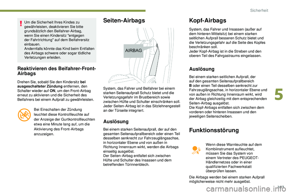 Peugeot 508 2018  Betriebsanleitung (in German) 107
Um die Sicherheit Ihres Kindes zu 
gewährleisten, deaktivieren Sie bitte 
grundsätzlich den Beifahrer-Airbag, 
wenn Sie einen Kindersitz "entgegen 
der Fahrtrichtung" auf dem Beifahrersi