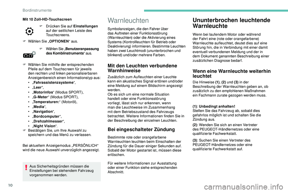 Peugeot 508 2018  Betriebsanleitung (in German) 10
Warnleuchten
Mit den Leuchten verbundene 
Warnhinweise
Zusätzlich zum Aufleuchten einer Leuchte 
kann ein akustisches Signal ertönen und/oder 
eine Meldung auf einem Bildschirm angezeigt 
werden.