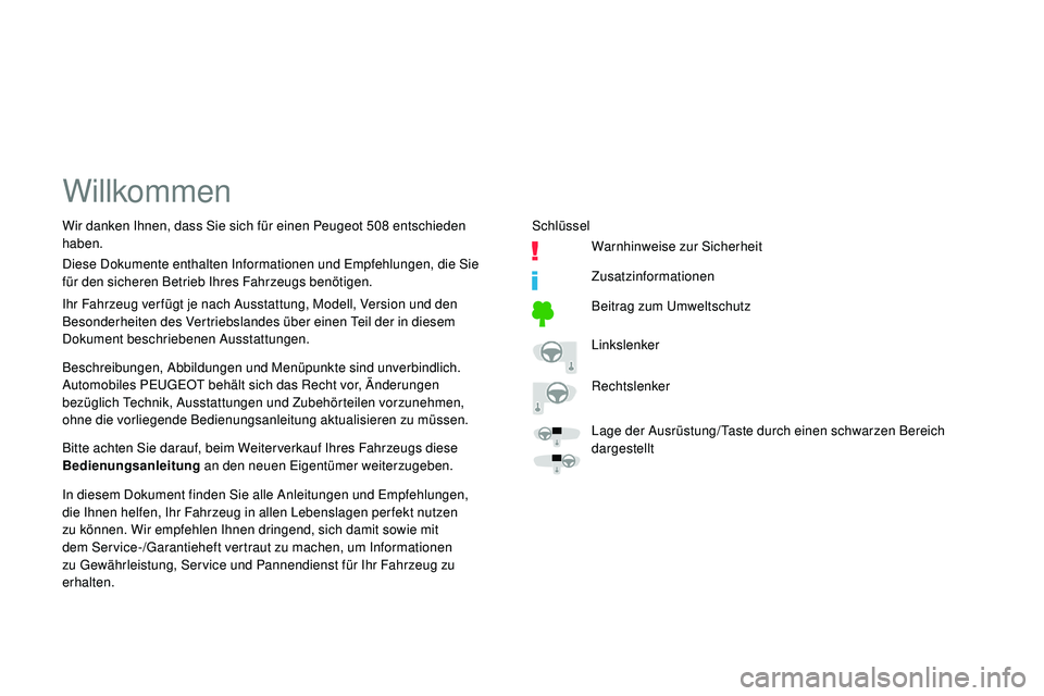 Peugeot 508 2018 Betriebsanleitung (in German) Willkommen
Beschreibungen, Abbildungen und Menüpunkte sind unverbindlich.
Automobiles PEUGEOT behält sich das Recht vor, Änderungen
bezüglich Technik, Ausstattungen und Zubehörteilen vorzunehmen Peugeot 508 2018 Betriebsanleitung (in German) Willkommen
Beschreibungen, Abbildungen und Menüpunkte sind unverbindlich.
Automobiles PEUGEOT behält sich das Recht vor, Änderungen
bezüglich Technik, Ausstattungen und Zubehörteilen vorzunehmen