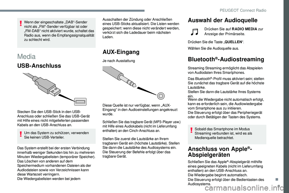 Peugeot 508 2018 Betriebsanleitung (in German) 9
Media
USB-Anschluss
Stecken Sie den USB-Stick in den USB-
Anschluss oder schließen Sie das USB-Gerät
mit
Hilfe eines nicht mitgelieferten passenden
Kabels an den USB-Anschluss an.
Um das Syste Peugeot 508 2018 Betriebsanleitung (in German) 9
Media
USB-Anschluss
Stecken Sie den USB-Stick in den USB-
Anschluss oder schließen Sie das USB-Gerät
mit
Hilfe eines nicht mitgelieferten passenden
Kabels an den USB-Anschluss an.
Um das Syste