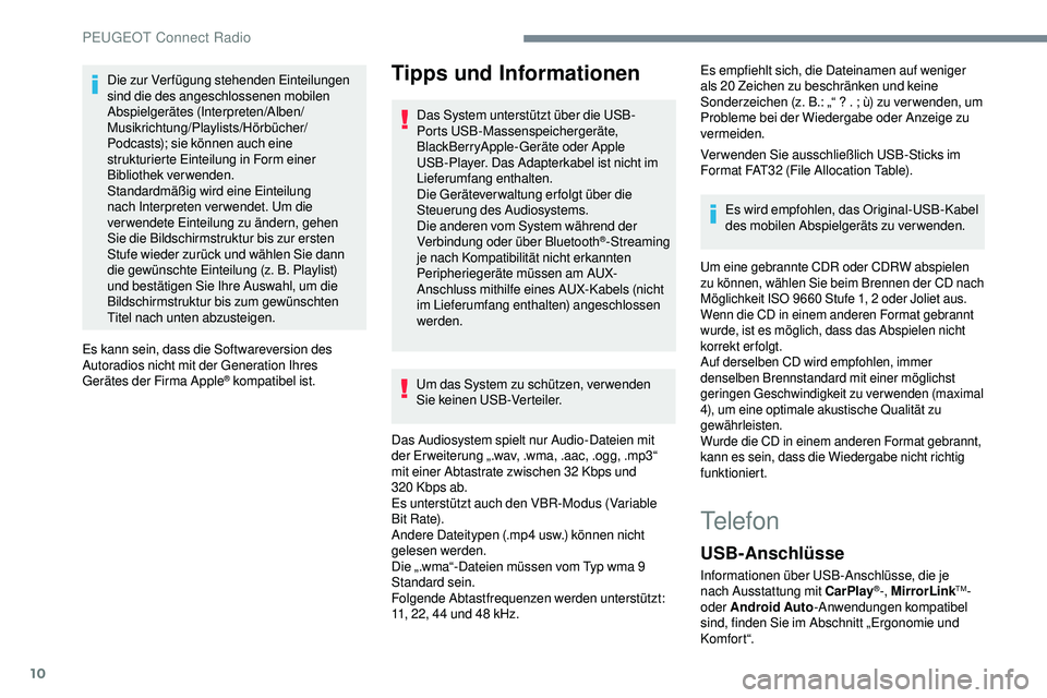 Peugeot 508 2018 Betriebsanleitung (in German) 10
Die zur Verfügung stehenden Einteilungen
sind die des angeschlossenen mobilen
Abspielgerätes (Interpreten/Alben/
Musikrichtung/Playlists/Hörbücher/
Podcasts); sie können auch eine
struktu Peugeot 508 2018 Betriebsanleitung (in German) 10
Die zur Verfügung stehenden Einteilungen
sind die des angeschlossenen mobilen
Abspielgerätes (Interpreten/Alben/
Musikrichtung/Playlists/Hörbücher/
Podcasts); sie können auch eine
struktu