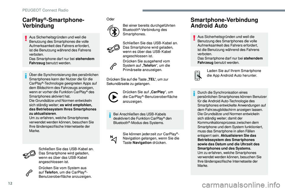 Peugeot 508 2018 Betriebsanleitung (in German) 12
CarPlay®-Smartphone-
Verbindung
Aus Sicherheitsgründen und weil die
Benutzung des Smartphones die volle
Aufmerksamkeit des Fahrers erfordert,
ist die Benutzung während des Fahrens
verboten.
Peugeot 508 2018 Betriebsanleitung (in German) 12
CarPlay®-Smartphone-
Verbindung
Aus Sicherheitsgründen und weil die
Benutzung des Smartphones die volle
Aufmerksamkeit des Fahrers erfordert,
ist die Benutzung während des Fahrens
verboten.