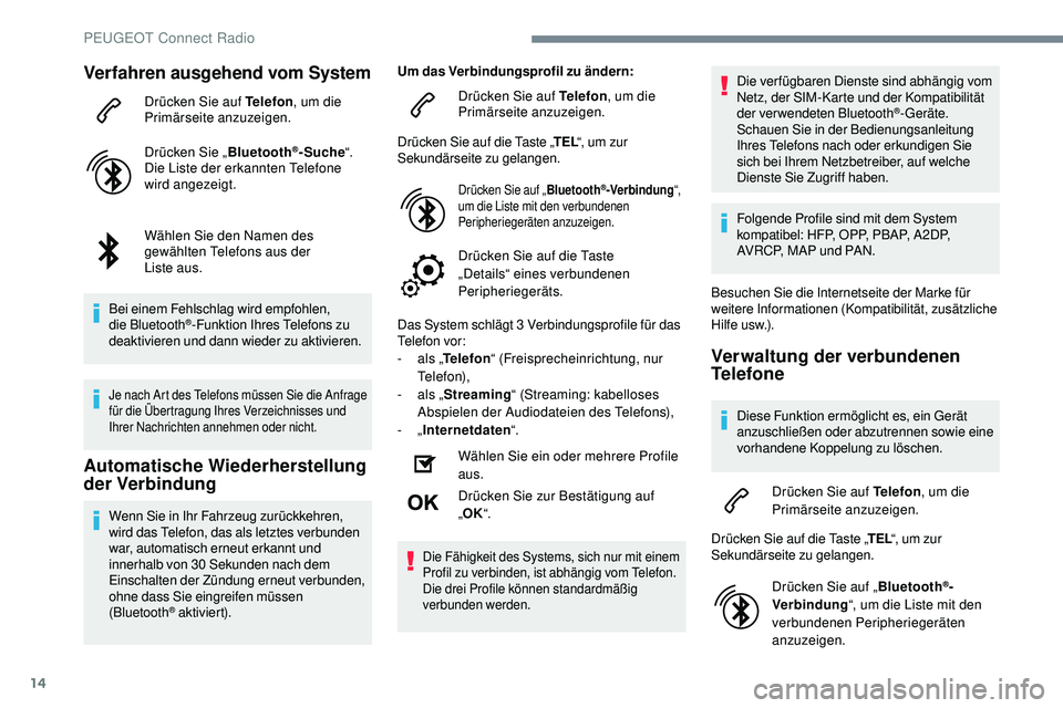Peugeot 508 2018 Betriebsanleitung (in German) 14
Verfahren ausgehend vom System
Drücken Sie auf Telefon, um die
Primärseite anzuzeigen.
Drücken Sie „ Bluetooth
®-Suche“.
Die Liste der erkannten Telefone
wird angezeigt.
Wählen Sie den N Peugeot 508 2018 Betriebsanleitung (in German) 14
Verfahren ausgehend vom System
Drücken Sie auf Telefon, um die
Primärseite anzuzeigen.
Drücken Sie „ Bluetooth
®-Suche“.
Die Liste der erkannten Telefone
wird angezeigt.
Wählen Sie den N