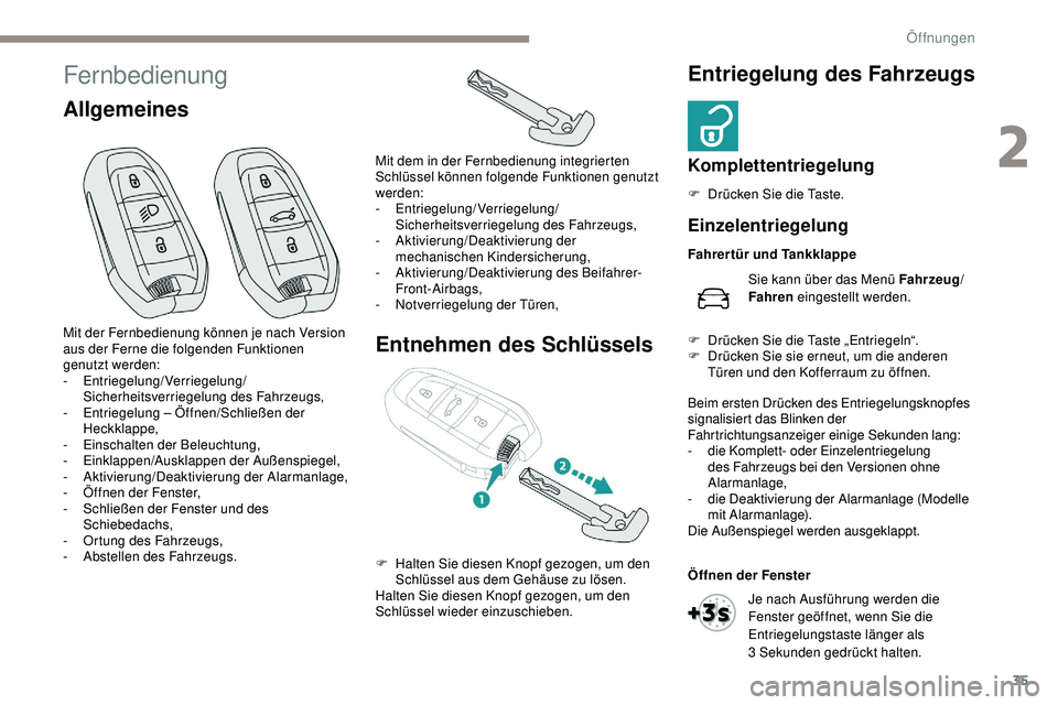 Peugeot 508 2018  Betriebsanleitung (in German) 35
Fernbedienung
AllgemeinesEntnehmen des SchlüsselsEntriegelung des Fahrzeugs
Komplettentriegelung
F Drücken Sie die Taste.
Mit der Fernbedienung können je nach Version 
aus der Ferne die folgende