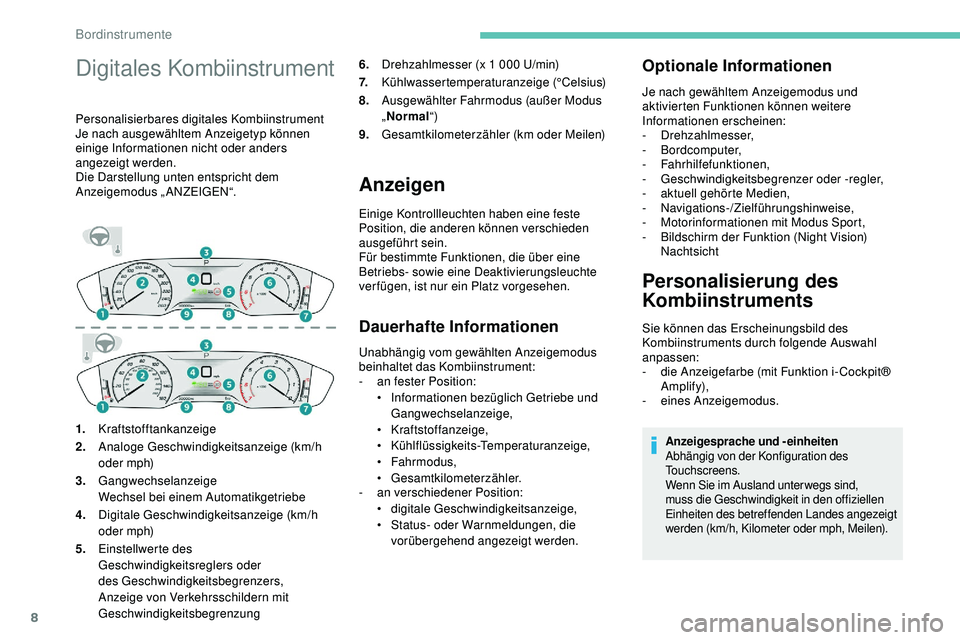 Peugeot 508 2018  Betriebsanleitung (in German) 8
Digitales Kombiinstrument
Personalisierbares digitales Kombiinstrument
Je nach ausgewähltem Anzeigetyp können 
einige Informationen nicht oder anders 
angezeigt werden.
Die Darstellung unten entsp