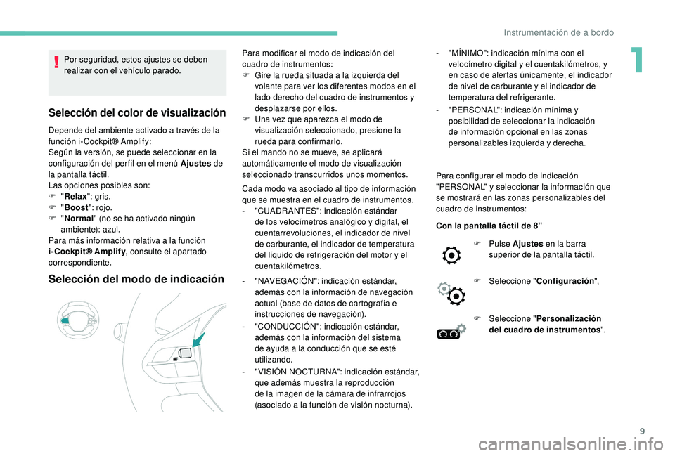 Peugeot 508 2018 Manual del propietario (in Spanish) 9
Por seguridad, estos ajustes se deben
realizar con el vehículo parado.
Selección del color de visualización
Depende del ambiente activado a través de la
función i-Cockpit® Amplify:
Según la Peugeot 508 2018 Manual del propietario (in Spanish) 9
Por seguridad, estos ajustes se deben
realizar con el vehículo parado.
Selección del color de visualización
Depende del ambiente activado a través de la
función i-Cockpit® Amplify:
Según la