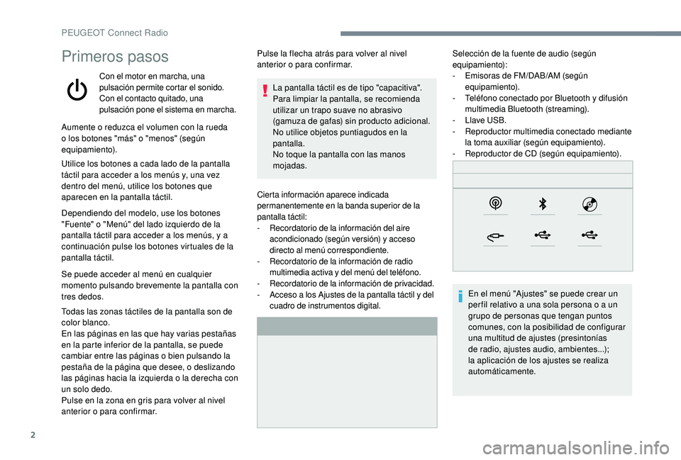 Peugeot 508 2018  Manual del propietario (in Spanish) 2
Primeros pasos
Con el motor en marcha, una 
pulsación permite cortar el sonido.
Con el contacto quitado, una 
pulsación pone el sistema en marcha.Cierta información aparece indicada 
permanenteme
