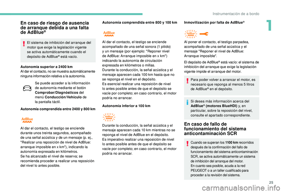 Peugeot 508 2018 Manual del propietario (in Spanish) 25
En caso de riesgo de ausencia
de arranque debida a una falta
de
AdBlue
®
El sistema de inhibición del arranque del
motor que exige la legislación vigente
se activa automáticamente cuando Peugeot 508 2018 Manual del propietario (in Spanish) 25
En caso de riesgo de ausencia
de arranque debida a una falta
de
AdBlue
®
El sistema de inhibición del arranque del
motor que exige la legislación vigente
se activa automáticamente cuando