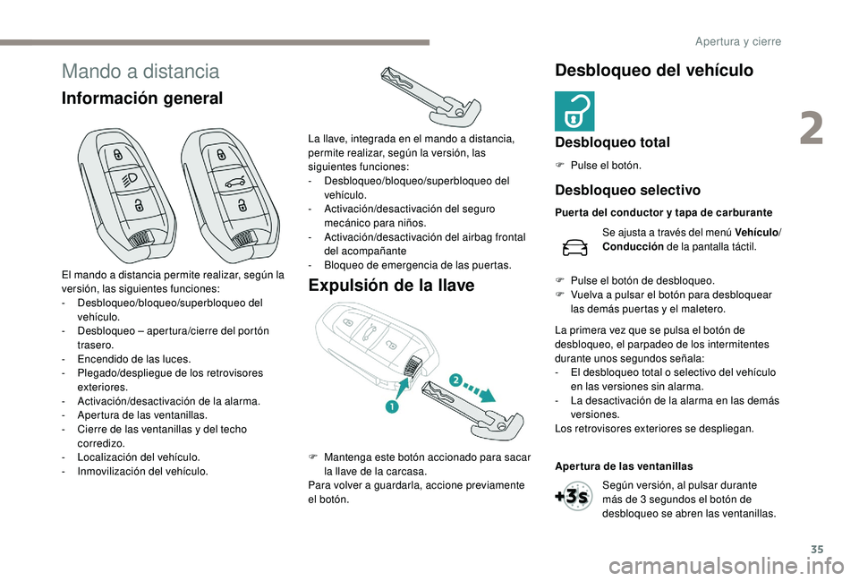 Peugeot 508 2018 Manual del propietario (in Spanish) 35
Mando a distancia
Información generalExpulsión de la llaveDesbloqueo del vehículo
Desbloqueo total
F Pulse el botón.
El mando a distancia permite realizar, según la
versión, las siguientes f Peugeot 508 2018 Manual del propietario (in Spanish) 35
Mando a distancia
Información generalExpulsión de la llaveDesbloqueo del vehículo
Desbloqueo total
F Pulse el botón.
El mando a distancia permite realizar, según la
versión, las siguientes f