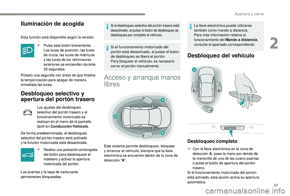 Peugeot 508 2018 Manual del propietario (in Spanish) 37
Iluminación de acogida
Esta función está disponible según la versión.F
P
ulse este botón brevemente.
Las luces de posición, las luces
de cruce, las luces de matrícula
y las luces de l Peugeot 508 2018 Manual del propietario (in Spanish) 37
Iluminación de acogida
Esta función está disponible según la versión.F
P
ulse este botón brevemente.
Las luces de posición, las luces
de cruce, las luces de matrícula
y las luces de l