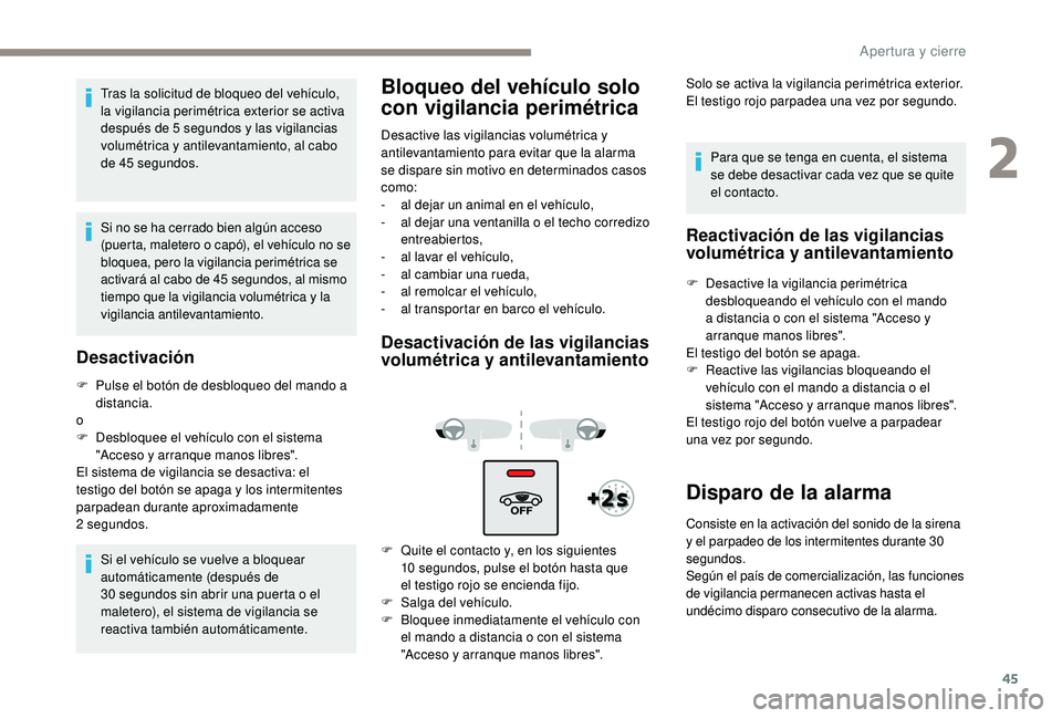 Peugeot 508 2018 Manual del propietario (in Spanish) 45
Tras la solicitud de bloqueo del vehículo,
la vigilancia perimétrica exterior se activa
después de 5 segundos y las vigilancias
volumétrica y antilevantamiento, al cabo
de 45 segundos.
Si n Peugeot 508 2018 Manual del propietario (in Spanish) 45
Tras la solicitud de bloqueo del vehículo,
la vigilancia perimétrica exterior se activa
después de 5 segundos y las vigilancias
volumétrica y antilevantamiento, al cabo
de 45 segundos.
Si n
