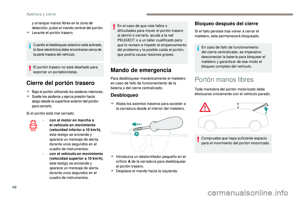Peugeot 508 2018 Manual del propietario (in Spanish) 48
Cuando el desbloqueo selectivo está activado,
la llave electrónica debe encontrarse cerca de
la parte trasera del vehículo.
El portón trasero no está diseñado para
soportar un portabicicle Peugeot 508 2018 Manual del propietario (in Spanish) 48
Cuando el desbloqueo selectivo está activado,
la llave electrónica debe encontrarse cerca de
la parte trasera del vehículo.
El portón trasero no está diseñado para
soportar un portabicicle