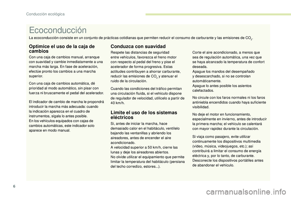 Peugeot 508 2018 Manual del propietario (in Spanish) 6
Si viaja como pasajero, evite utilizar
continuamente los dispositivos multimedia
(vídeo, música, videojuegos, etc.); así
contribuirá a limitar el consumo de energía
eléctrica y, por lo tan Peugeot 508 2018 Manual del propietario (in Spanish) 6
Si viaja como pasajero, evite utilizar
continuamente los dispositivos multimedia
(vídeo, música, videojuegos, etc.); así
contribuirá a limitar el consumo de energía
eléctrica y, por lo tan
